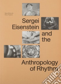 Sergei Eisenstein and the antropologhy of rhythm libro di Rebecchi Marie; Vogman Elena