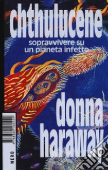 Chthulucene. Sopravvivere su un pianeta infetto. Ediz. plastificata libro di Haraway Donna J.