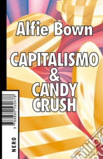 Capitalismo & Candy crush libro di Bown Alfie