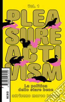 Pleasure activism. La politica dello stare bene. Vol. 1 libro di Brown Adrienne Maree