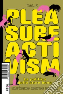 Pleasure activism. La politica dello stare bene. Vol. 2 libro di Brown Adrienne Maree