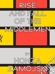 Rise and fall of the middlemen. Ediz. illustrata libro di Zamojski Honza