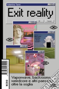 Exit reality. Vaporwave, backrooms, weirdcore e altri paesaggi oltre la soglia libro di Tanni Valentina