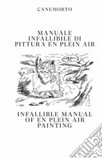 Manuale infallibile di pittura en plein air-Infallible manual of en plein air painting. Ediz. bilingue libro di Canemorto