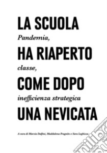 La scuola ha riaperto come dopo una nevicata. Pandemia, classe, inefficienza strategica. Ediz. illustrata libro di Dalfini M. (cur.); Fragnito M. (cur.); Leghissa S. (cur.)