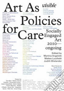 Visible: Art as Policies for Care. Socially Engaged Art (2010-Ongoing). Ediz. illustrata libro di Angelotti M. (cur.); Lucchetti M. (cur.); Wielander J. (cur.)