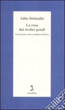 La rosa dai tredici petali. Un incontro con la mistica ebraica libro di Steinsaltz Adin