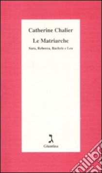 Le matriarche. Sara, Rebecca, Rachele e Lea libro di Chalier Catherine