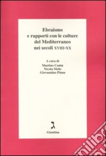 Ebraismo e rapporti con le culture del Mediterraneo nei secoli XVIII-XX. Atti del Convegno (Cagliari, 12-13 aprile 2002) libro di Contu M. (cur.); Melis N. (cur.); Pinna G. (cur.)