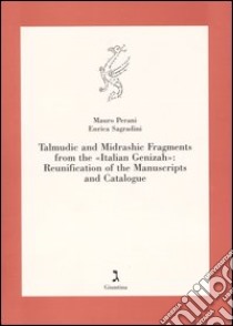 Talmudic and Midrashic fragments from the «Italian Genizah»: reunification of the manuscripts and catalogue libro di Perani Mauro; Sagradini Enrica