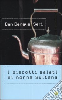 I biscotti salati di nonna Sultana libro di Seri D. Benaya