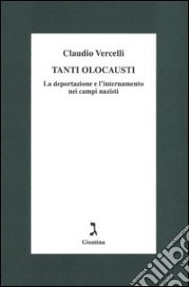 Tanti olocausti. La deportazione e l'internamento nei campi nazisti libro di Vercelli Claudio