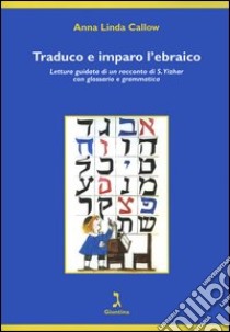 Traduco e imparo l'ebraico. Lettura guidata di un racconto di S. Yizhar con glossario e grammatica libro di Callow Anna Linda