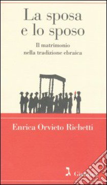 La sposa e lo sposo. Il matrimonio nella tradizione ebraica libro di Orvieto Richetti Enrica