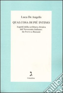 Qualcosa di più intimo. Aspetti della scrittura ebraica del Novecento italiano: da Svevo a Bassani libro di De Angelis Luca