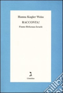 Racconta! Fiume-Birkenau-Israele libro di Kugler Weiss Hanna