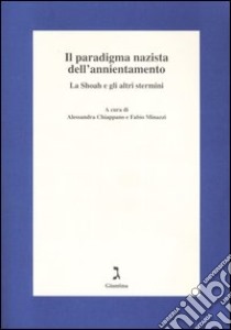 Il paradigma nazista dell'annientamento. La Shoah e gli altri stermini. Atti del 4ºseminario (Bagnocavallo, 13-15 gennaio 2005) libro di Chiappano A. (cur.); Minazzi F. (cur.)