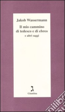 Il mio cammino di tedesco e di ebreo e altri saggi libro di Wassermann Jakob; Bosco L. (cur.)