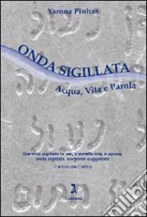 Onda sigillata. Acqua, vita e parola libro di Pinhas Yarona