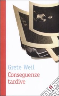 Conseguenze tardive libro di Weil Grete; Brunelli C. (cur.)