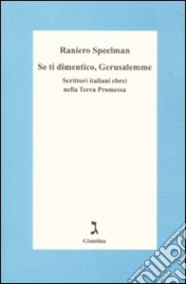 Se ti dimentico Gerusalemme. Scrittori italiani ebrei nella Terra Promessa libro di Speelman Raniero