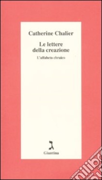 Le lettere della creazione. L'alfabeto ebraico libro di Chalier Catherine