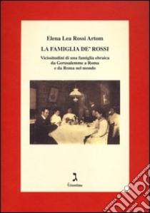 La famiglia De' Rossi. Vicissitudini di una famiglia ebraica da Gerusalemme a Roma e da Roma nel mondo libro di Rossi Artom Elena