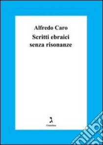 Scritti ebraici senza risonanze libro di Caro Alfredo