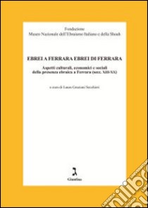 Ebrei a Ferrara ebrei di Ferrara. Aspetti culturali, economici e sociali della presenza ebraica a Ferrara libro di Graziani Secchieri L. (cur.)