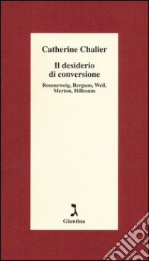 Il desiderio di conversione. Rosenzweig, Bergson, Weil, Merton, Hillesum libro di Chalier Catherine