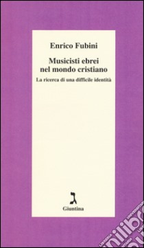 Musicisti ebrei nel mondo cristiano. La ricerca di una difficile identità libro di Fubini Enrico