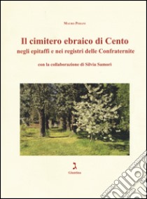 Il cimitero ebraico di Cento negli epitaffi e nei registri delle confraternite. Ediz. illustrata libro di Perani Mauro