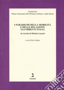 I paradigmi della mobilità e delle relazioni: gli ebrei in Italia. In ricordo di Michele Luzzati libro di Migliau B. (cur.)