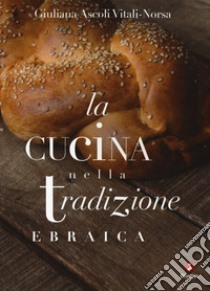 La cucina nella tradizione ebraica. Nuova ediz. libro di Ascoli Vitali-Norsa Giuliana