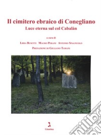 Il cimitero ebraico di Conegliano. Luce eterna sul Col Cabalàn libro di Busetti L. (cur.); Perani M. (cur.); Spagnuolo A. (cur.)