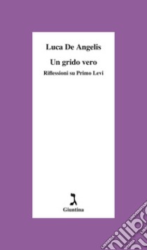 Un grido vero. Riflessioni su Primo Levi libro di De Angelis Luca