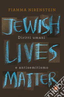 Jewish Lives Matter. Diritti umani e antisemitismo libro di Nirenstein Fiamma