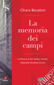 La memoria dei campi. La Risiera di San Sabba, Fossoli, Natzweiler-Struthof, Drancy libro di Becattini Chiara