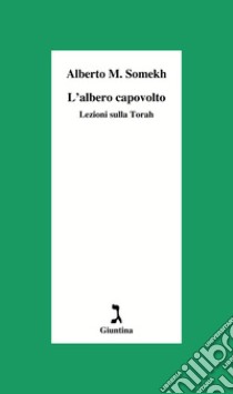 L'albero capovolto. Lezioni sulla Torah libro di Somekh Alberto Moshe