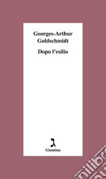 Dopo l'esilio libro di Goldschmidt Georges-Arthur
