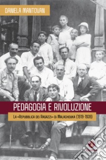 Pedagogia e rivoluzione. La «Repubblica dei Ragazzi» di Malachovka (1919-1939) libro di Mantovan Daniela