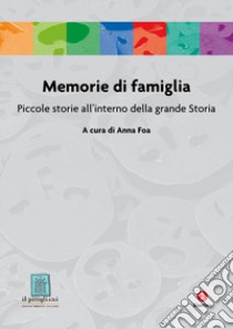 Memorie di famiglia. Piccole storie all'interno della grande Storia libro di Foa A. (cur.)