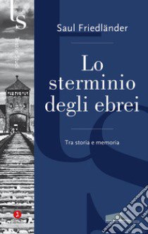 Lo sterminio degli ebrei. Tra storia e memoria libro di Friedländer Saul; Levis Sullam S. (cur.)