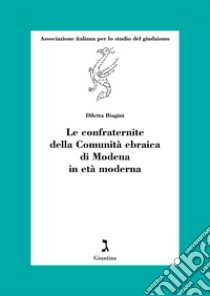 Le confraternite della Comunità ebraica di Modena in età moderna libro di Biagini Diletta