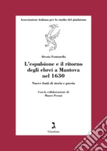 L'espulsione e il ritorno degli ebrei a Mantova nel 1630. Nuove fonti di storia e poesia libro di Fontanella Alessia