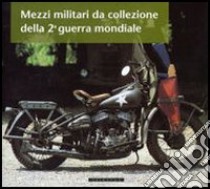 Mezzi militari da collezione della seconda guerra mondiale. Ediz. illustrata libro di Fissore Paolo - Brezza Pietro