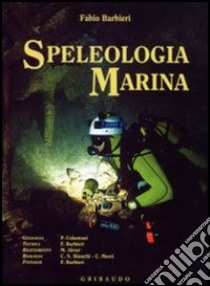 Speleologia marina. Ediz. illustrata libro di Barbieri Fabio