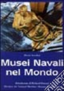 Musei navali nel mondo. Ediz. illustrata libro di Serafini Flavio