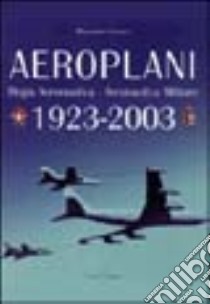 Aeroplani. Regia aeronautica. Aeronautica militare 1923-2003. Ediz. illustrata libro di Civoli Massimo