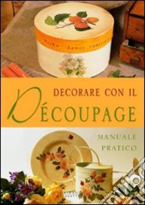 Decorare con il découpage. Ediz. illustrata libro